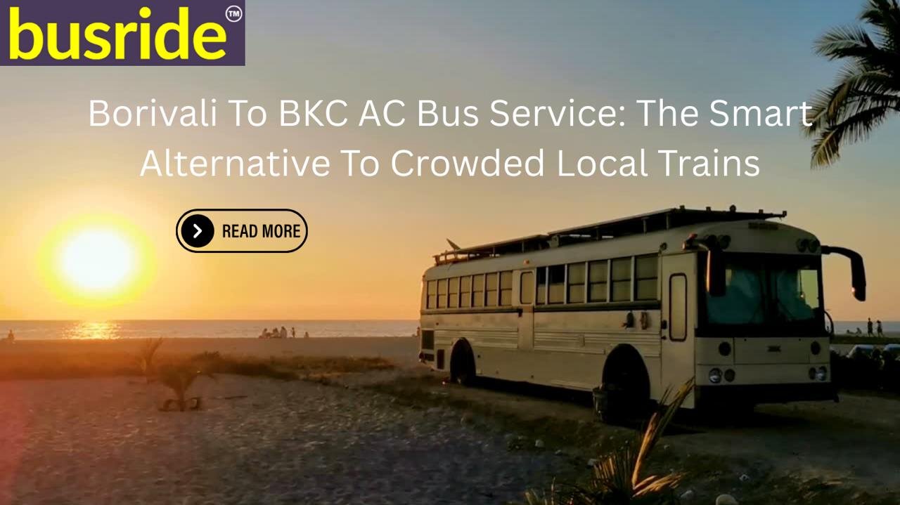 Borivali to BKC AC Bus Service: The Smart Alternative to Crowded Local Trains